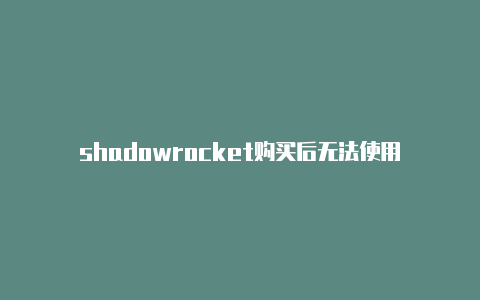 shadowrocket购买后无法使用