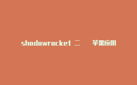 shadowrocket 二維碼苹果应用商店国外帐号