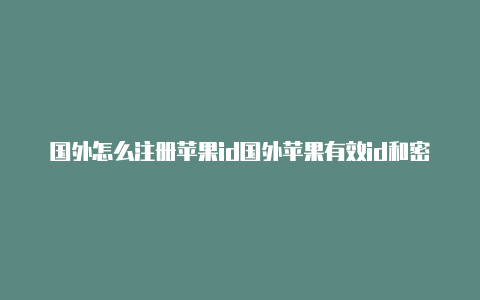 国外怎么注册苹果id国外苹果有效id和密码