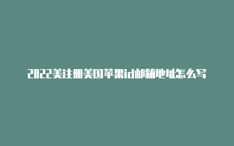 2022美注册美国苹果id邮箱地址怎么写国苹果id共享