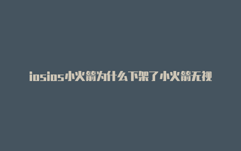 iosios小火箭为什么下架了小火箭无视证书验证