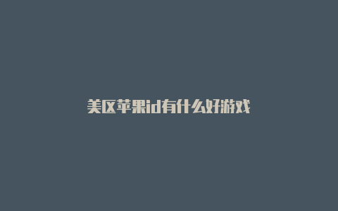 美区苹果id有什么好游戏