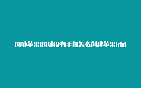 国外苹果i国外没有手机怎么创建苹果idd下载soul