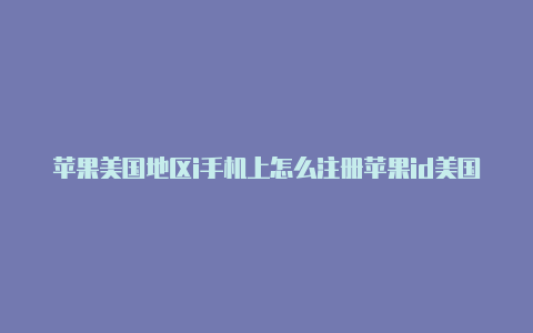 苹果美国地区i手机上怎么注册苹果id美国d