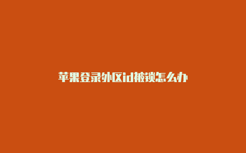 苹果登录外区id被锁怎么办