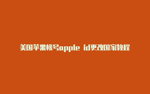 美国苹果帐号apple id更改国家教程