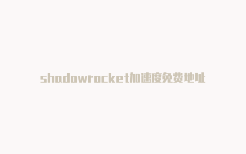 shadowrocket加速度免费地址