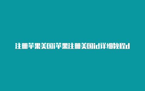 注册苹果美国i苹果注册美国id详细教程d账号地址怎么填