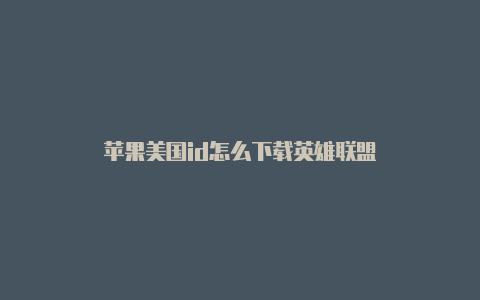 苹果美国id怎么下载英雄联盟