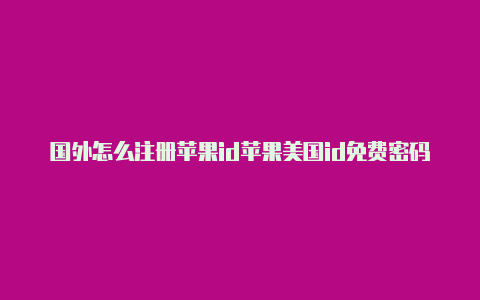 国外怎么注册苹果id苹果美国id免费密码无锁定