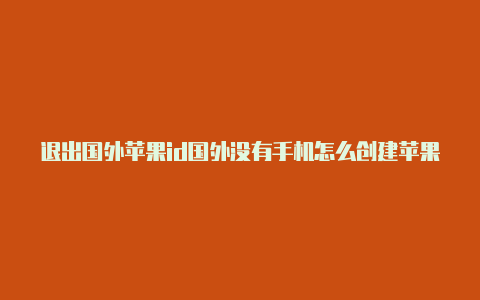 退出国外苹果id国外没有手机怎么创建苹果id