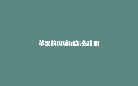 苹果的国外id怎么注册