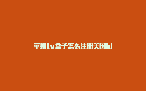 苹果tv盒子怎么注册美国id