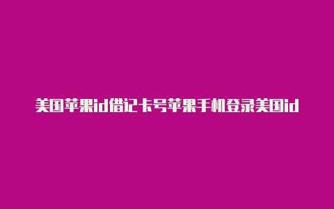 美国苹果id借记卡号苹果手机登录美国id了怎么下载游戏码