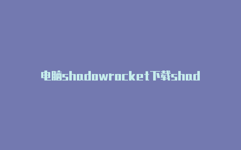 电脑shadowrocket下载shadowrocket此项目已不再提供