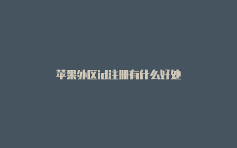 苹果外区id注册有什么好处