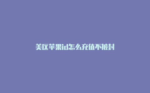 美区苹果id怎么充值不被封