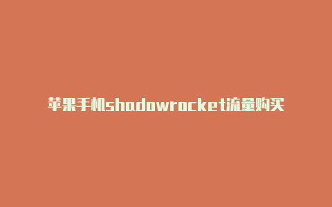 苹果手机shadowrocket流量购买注册教程shadowrocketcydi-Shadowrocket(小火箭)