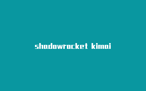 shadowrocket kimai-Shadowrocket(小火箭)