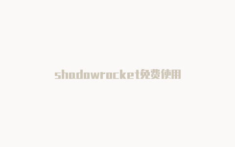 shadowrocket免费使用-Shadowrocket(小火箭)