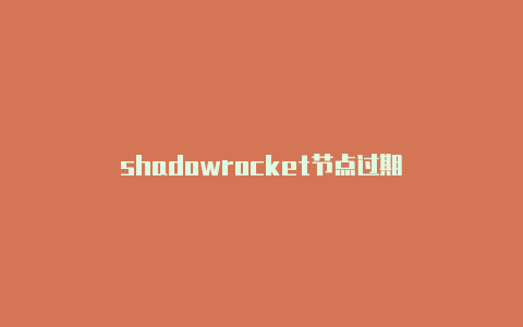 shadowrocket节点过期-Shadowrocket(小火箭)